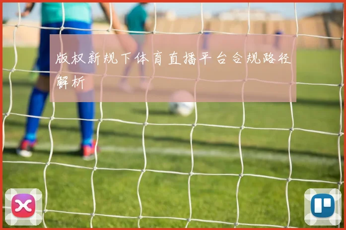 版权新规下体育直播平台合规路径解析