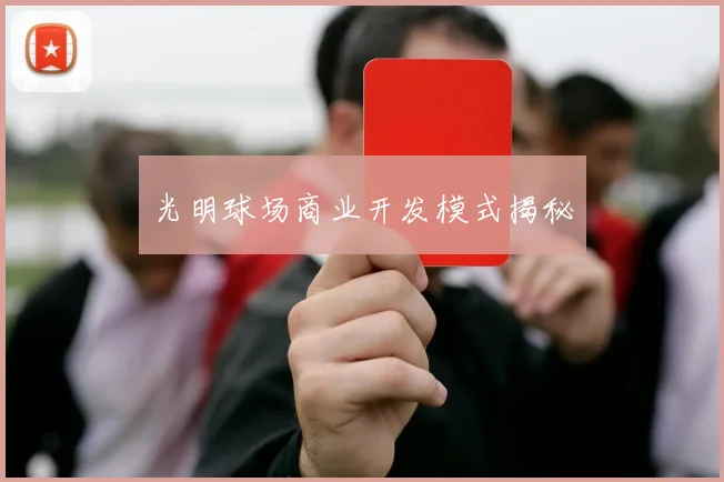 光明球场商业开发模式揭秘