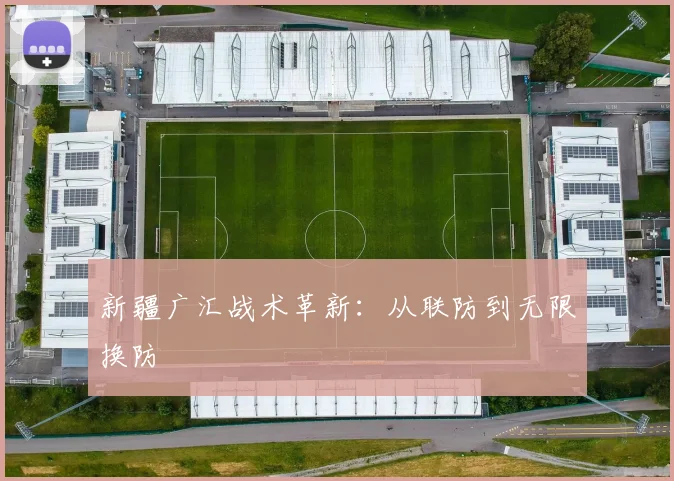 新疆广汇战术革新：从联防到无限换防